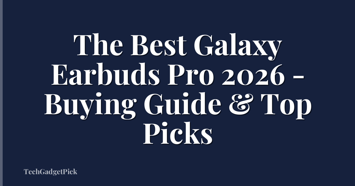 The Best Galaxy Earbuds Pro 2026 - Buying Guide & Top Picks