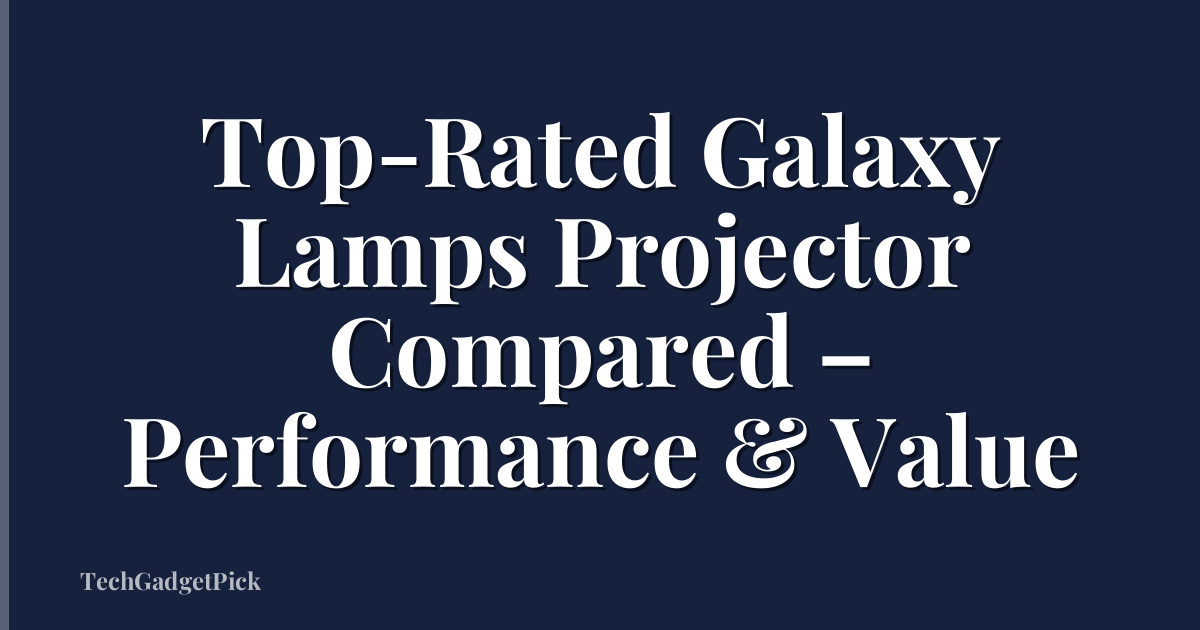 Top-Rated Galaxy Lamps Projector Compared – Performance & Value