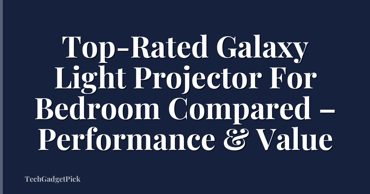 Top-Rated Galaxy Light Projector For Bedroom Compared – Performance & Value