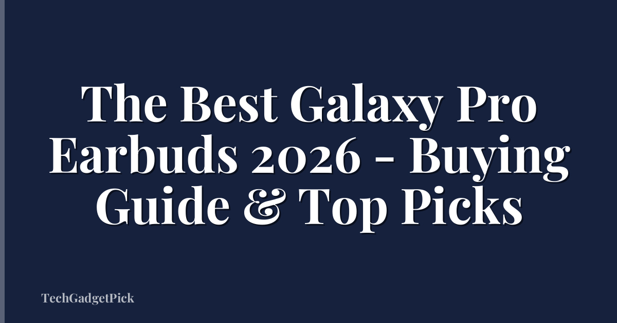 The Best Galaxy Pro Earbuds 2026 - Buying Guide & Top Picks