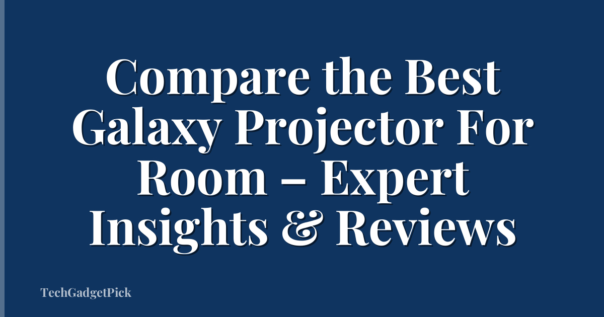 Compare the Best Galaxy Projector For Room – Expert Insights & Reviews