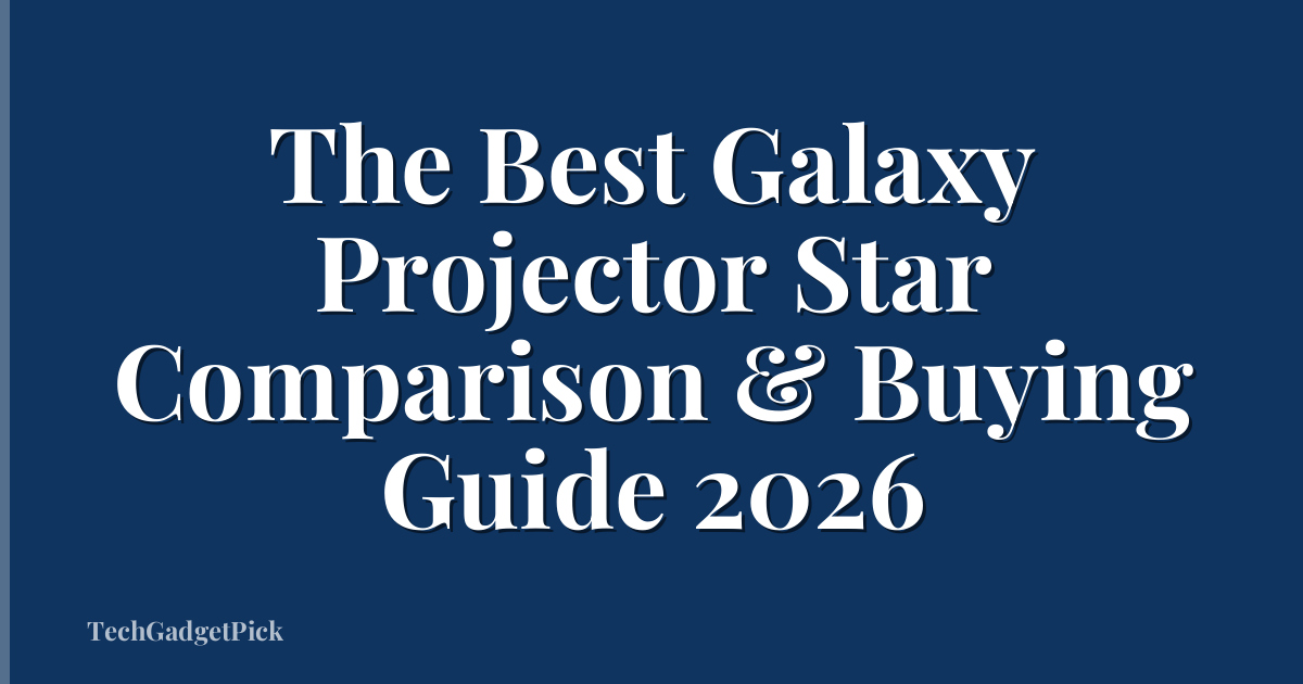 The Best Galaxy Projector Star Comparison & Buying Guide 2026