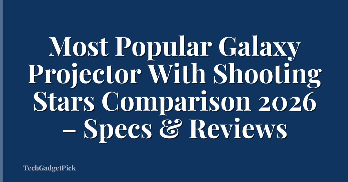 Most Popular Galaxy Projector With Shooting Stars Comparison 2026 – Specs & Reviews