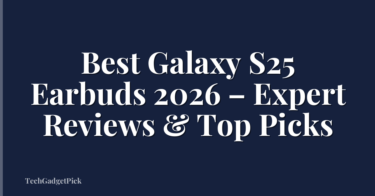 Best Galaxy S25 Earbuds 2026 – Expert Reviews & Top Picks
