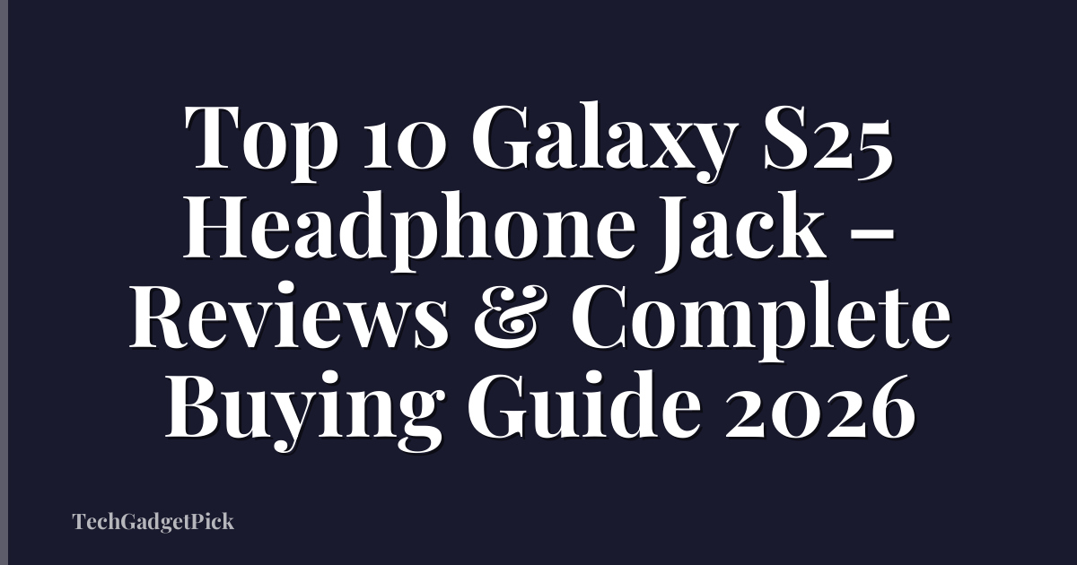 Top 10 Galaxy S25 Headphone Jack – Reviews & Complete Buying Guide 2026