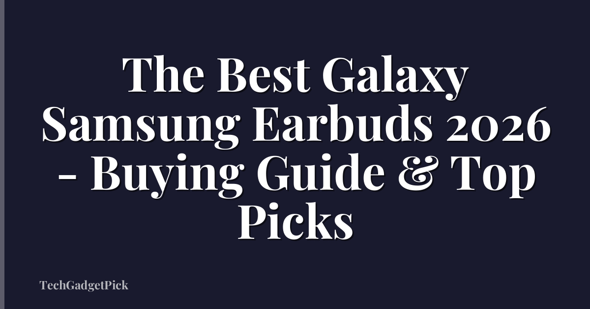 The Best Galaxy Samsung Earbuds 2026 - Buying Guide & Top Picks