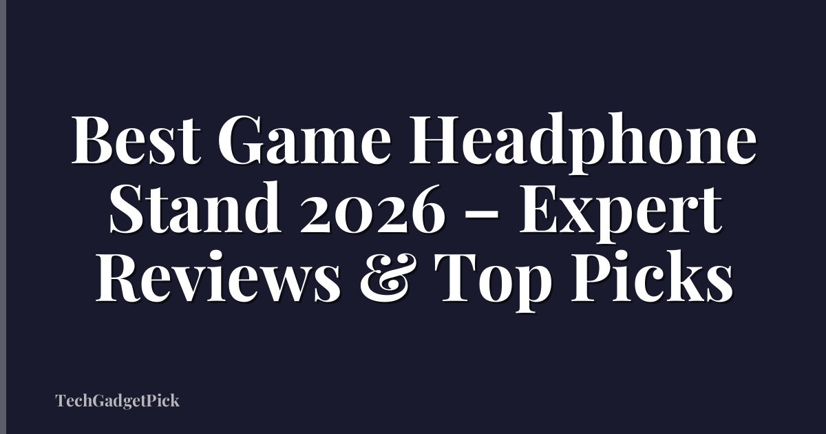 Best Game Headphone Stand 2026 – Expert Reviews & Top Picks