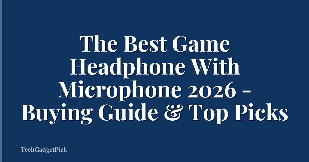 The Best Game Headphone With Microphone 2026 - Buying Guide & Top Picks