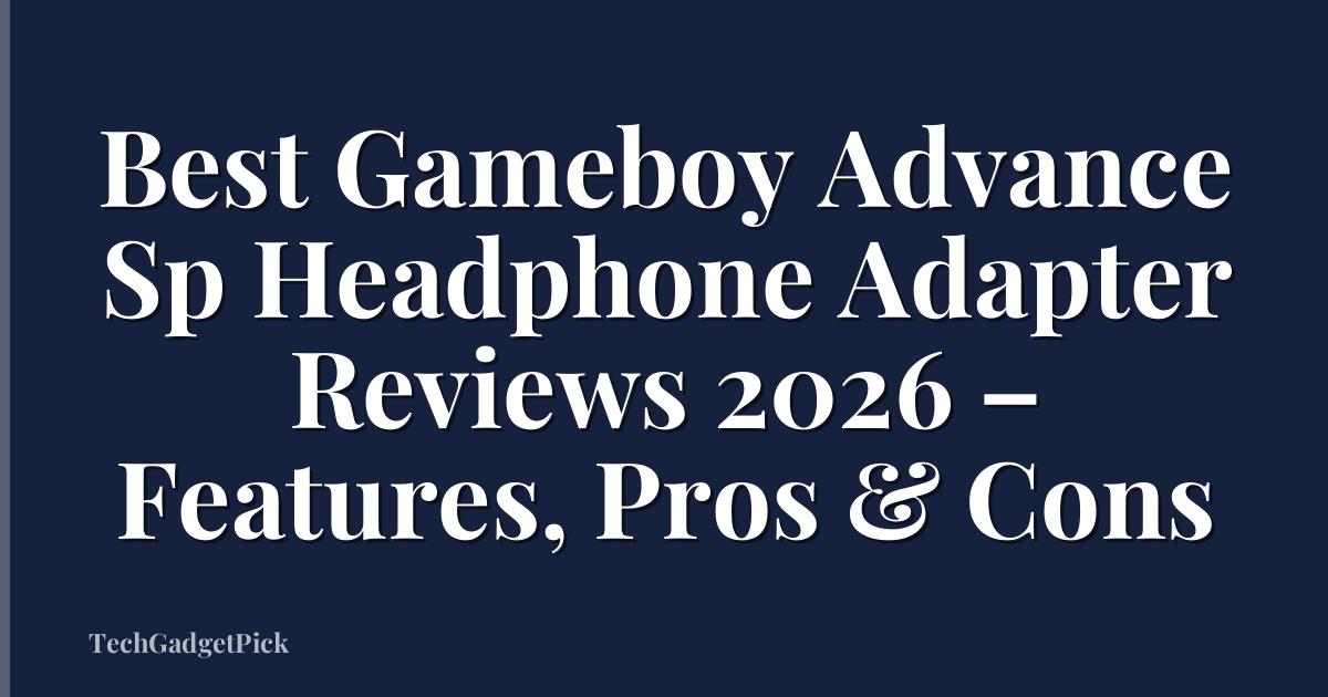 Best Gameboy Advance Sp Headphone Adapter Reviews 2026 – Features, Pros & Cons