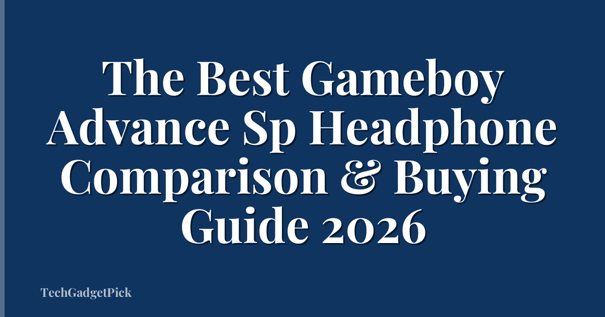 The Best Gameboy Advance Sp Headphone Comparison & Buying Guide 2026