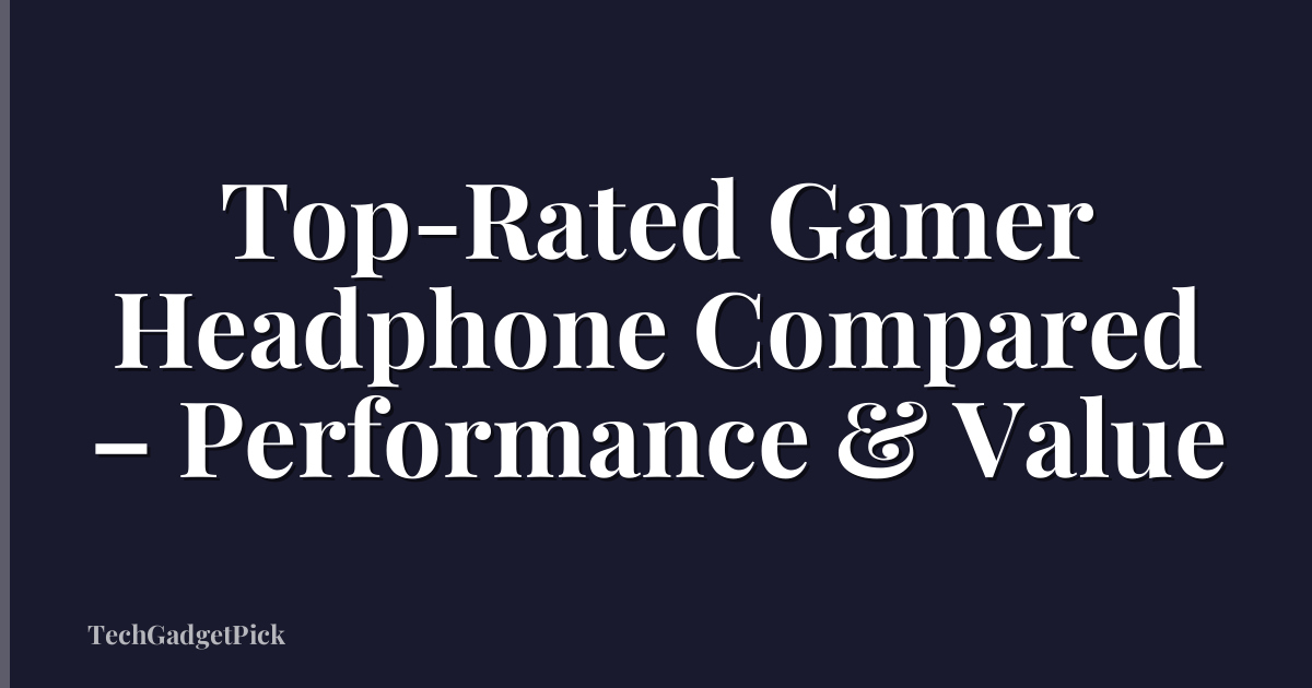 Top-Rated Gamer Headphone Compared – Performance & Value