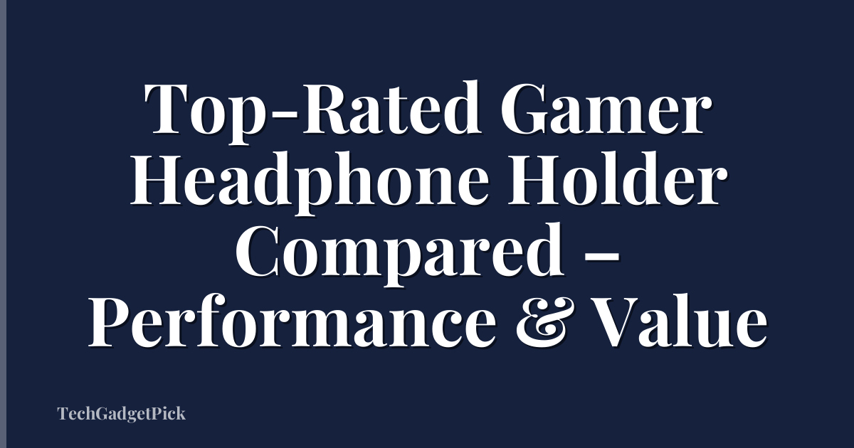 Top-Rated Gamer Headphone Holder Compared – Performance & Value