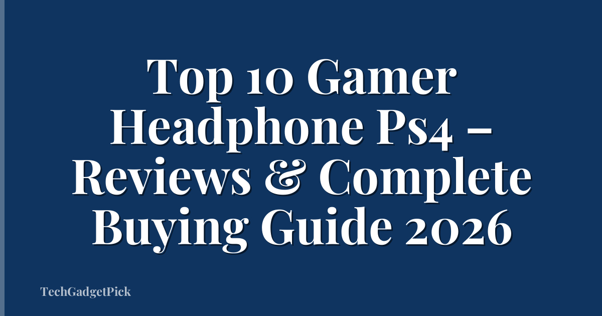 Top 10 Gamer Headphone Ps4 – Reviews & Complete Buying Guide 2026