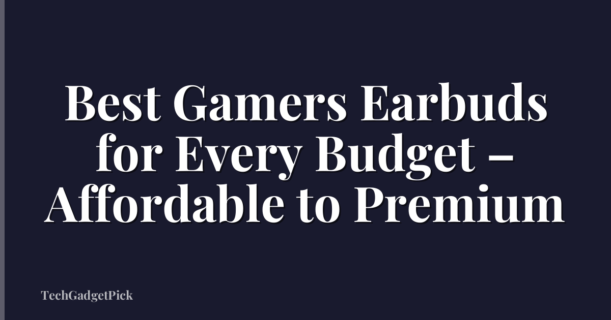 Best Gamers Earbuds for Every Budget – Affordable to Premium