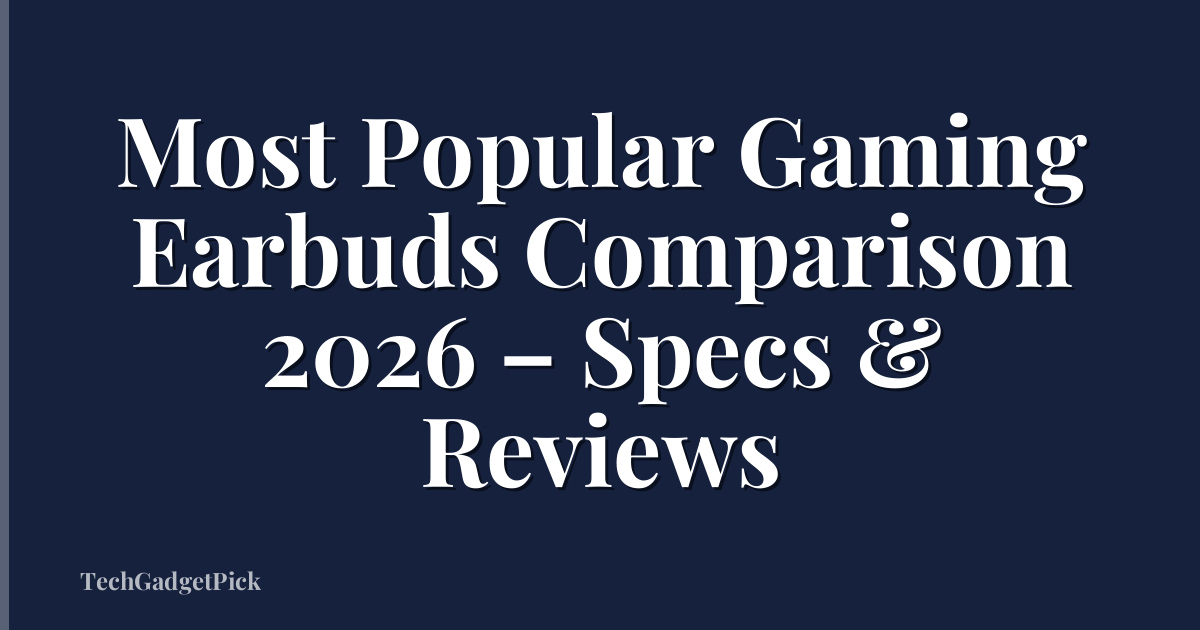 Most Popular Gaming Earbuds Comparison 2026 – Specs & Reviews