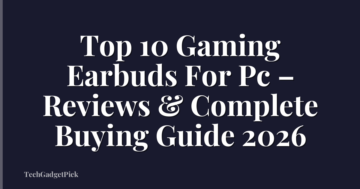 Top 10 Gaming Earbuds For Pc – Reviews & Complete Buying Guide 2026