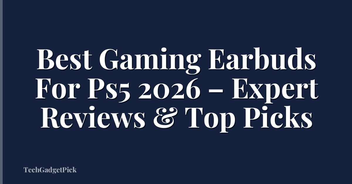 Best Gaming Earbuds For Ps5 2026 – Expert Reviews & Top Picks