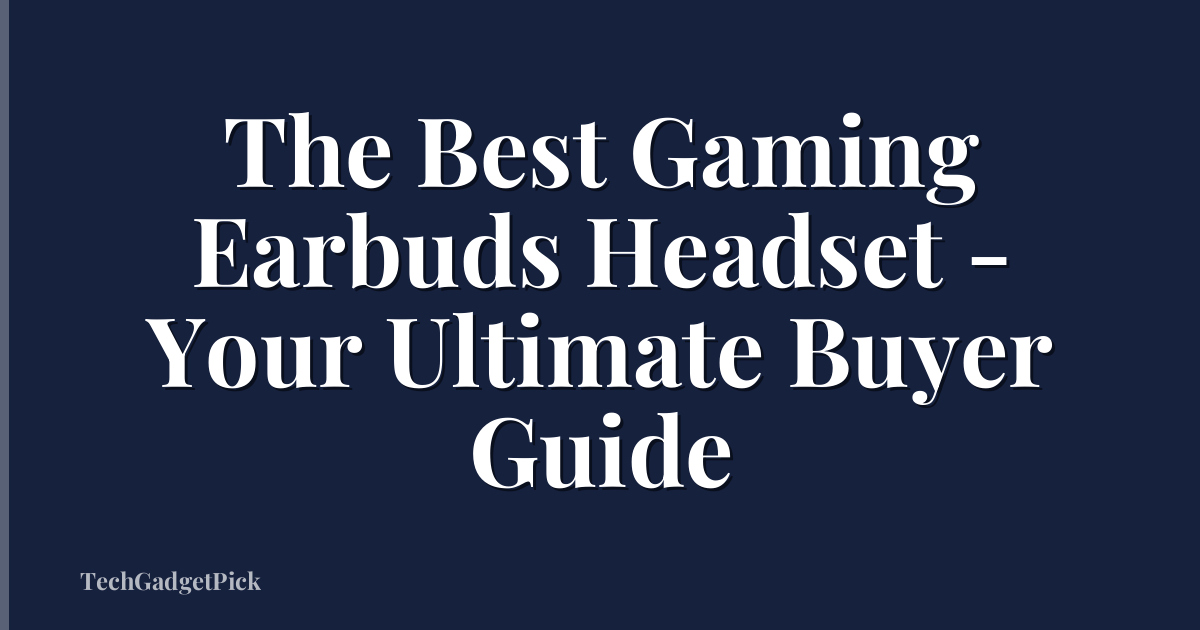 The Best Gaming Earbuds Headset - Your Ultimate Buyer Guide