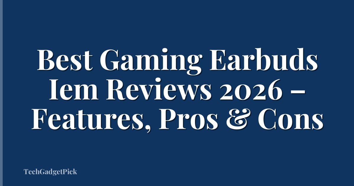 Best Gaming Earbuds Iem Reviews 2026 – Features, Pros & Cons
