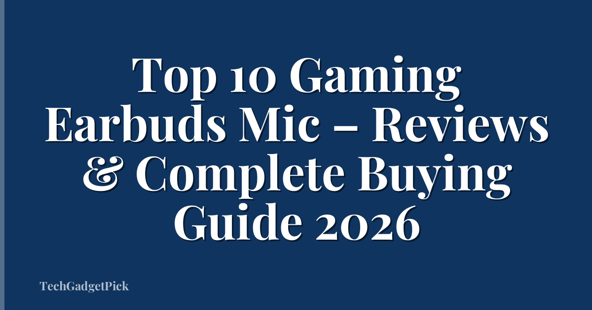 Top 10 Gaming Earbuds Mic – Reviews & Complete Buying Guide 2026