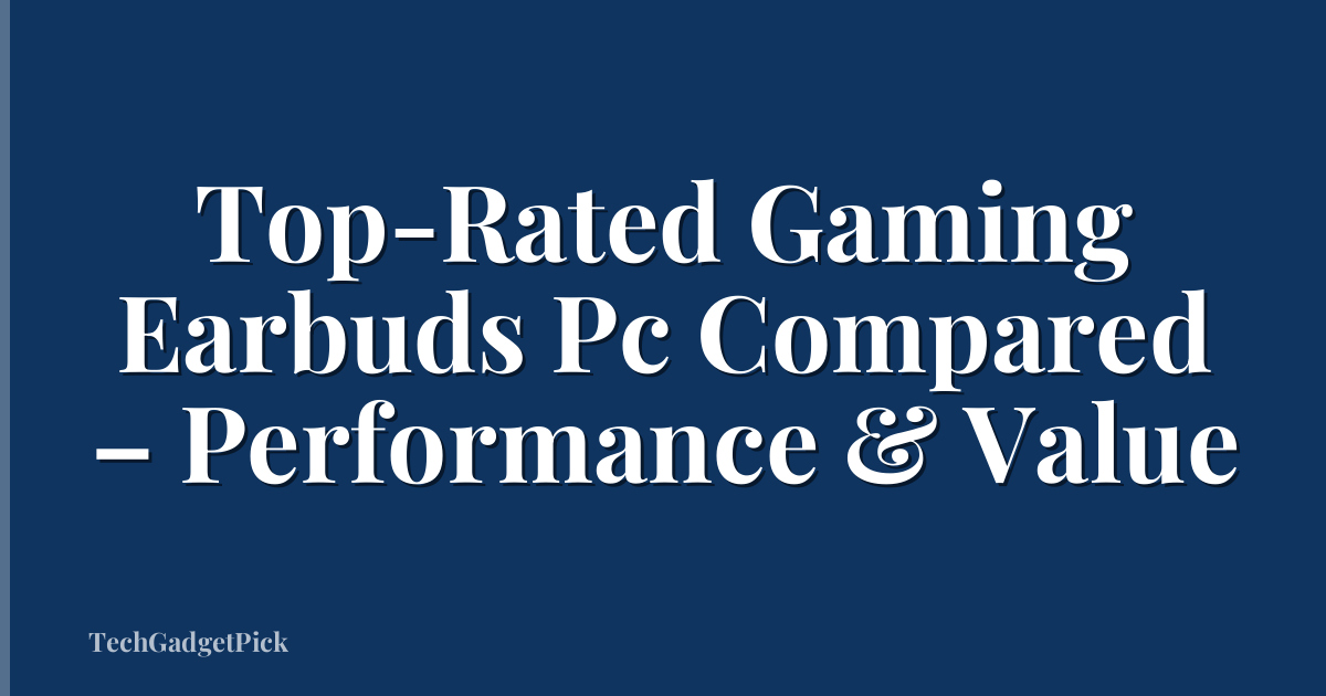 Top-Rated Gaming Earbuds Pc Compared – Performance & Value