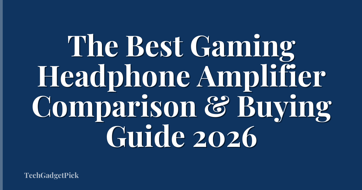 The Best Gaming Headphone Amplifier Comparison & Buying Guide 2026
