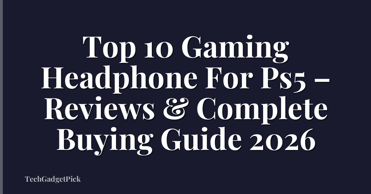 Top 10 Gaming Headphone For Ps5 – Reviews & Complete Buying Guide 2026