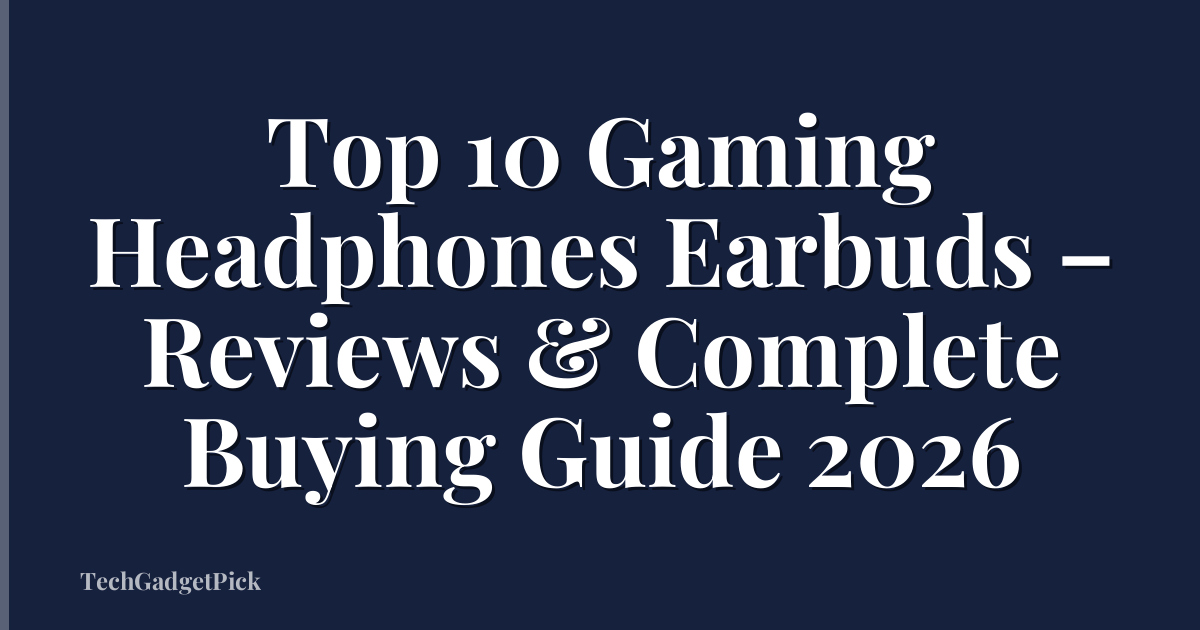 Top 10 Gaming Headphones Earbuds – Reviews & Complete Buying Guide 2026