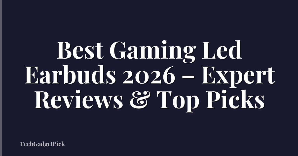 Best Gaming Led Earbuds 2026 – Expert Reviews & Top Picks