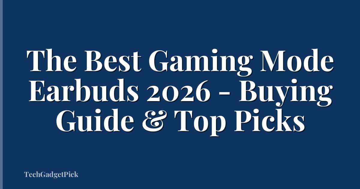 The Best Gaming Mode Earbuds 2026 - Buying Guide & Top Picks