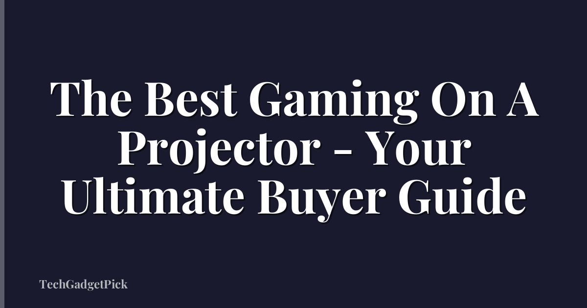 The Best Gaming On A Projector - Your Ultimate Buyer Guide