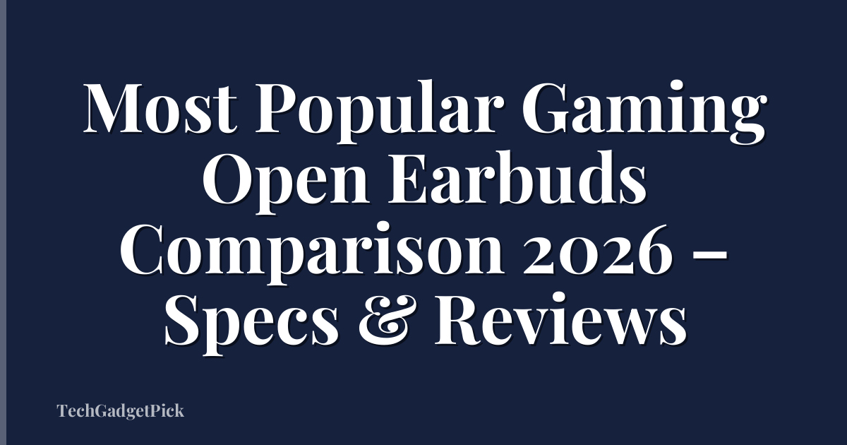 Most Popular Gaming Open Earbuds Comparison 2026 – Specs & Reviews