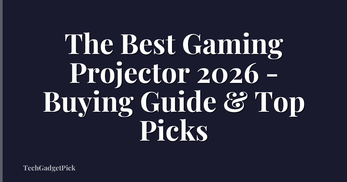 The Best Gaming Projector 2026 - Buying Guide & Top Picks