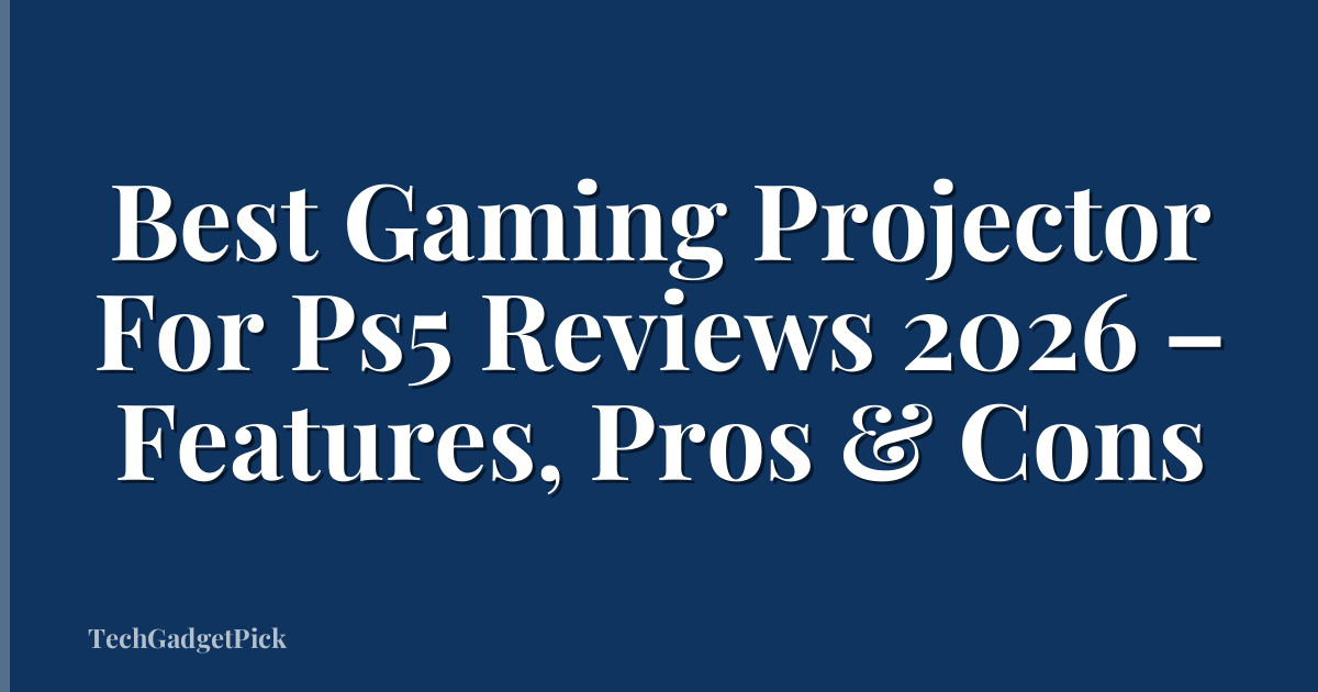 Best Gaming Projector For Ps5 Reviews 2026 – Features, Pros & Cons