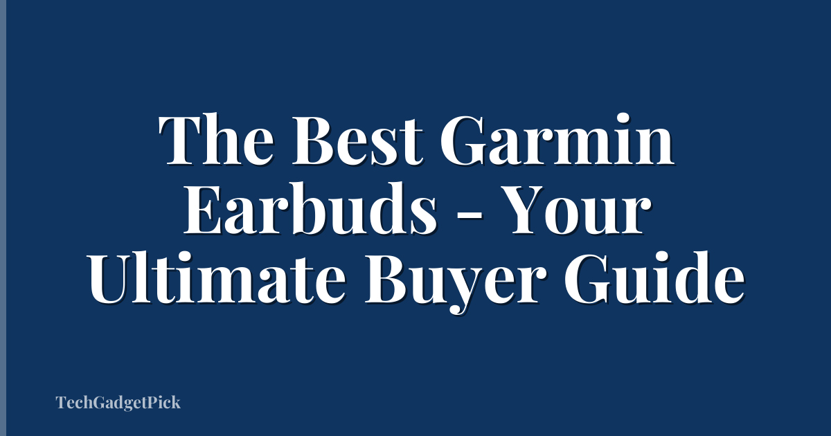 The Best Garmin Earbuds - Your Ultimate Buyer Guide