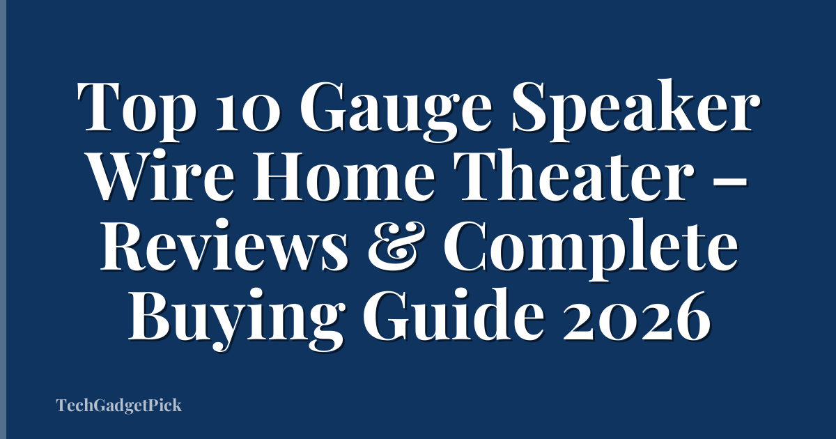 Top 10 Gauge Speaker Wire Home Theater – Reviews & Complete Buying Guide 2026