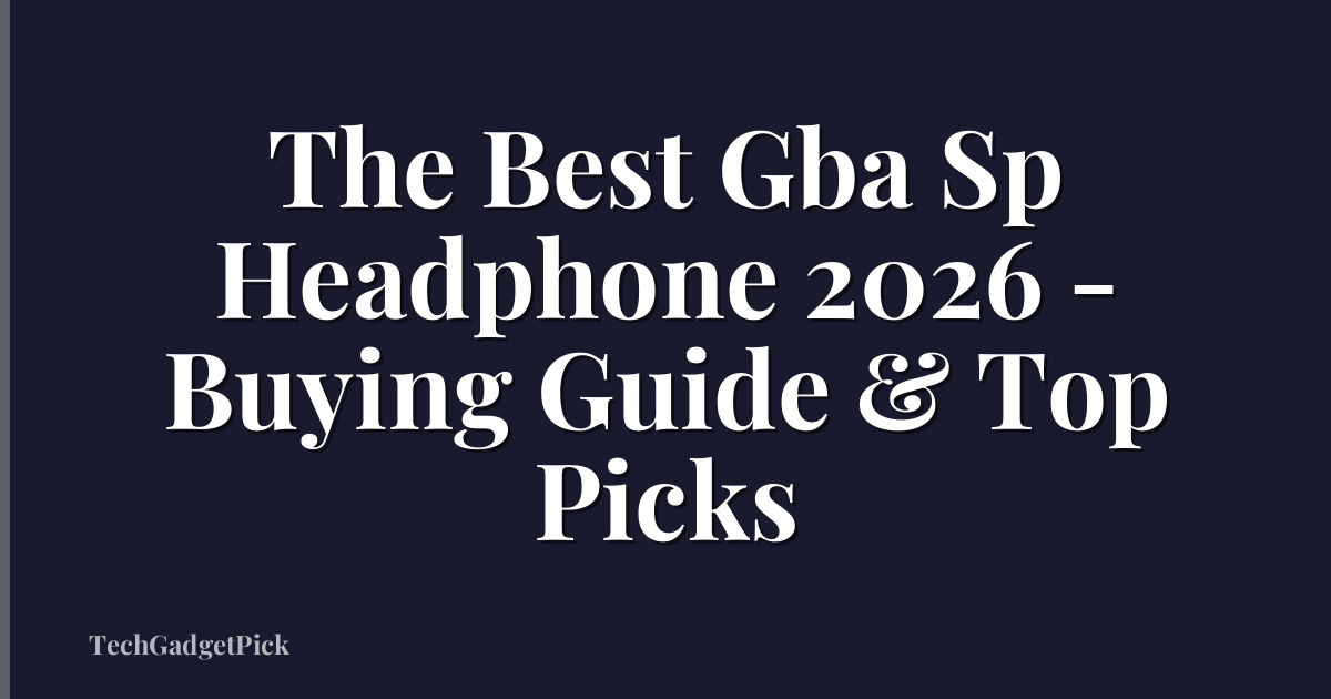 The Best Gba Sp Headphone 2026 - Buying Guide & Top Picks