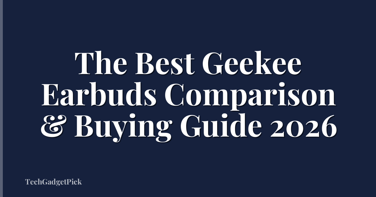 The Best Geekee Earbuds Comparison & Buying Guide 2026