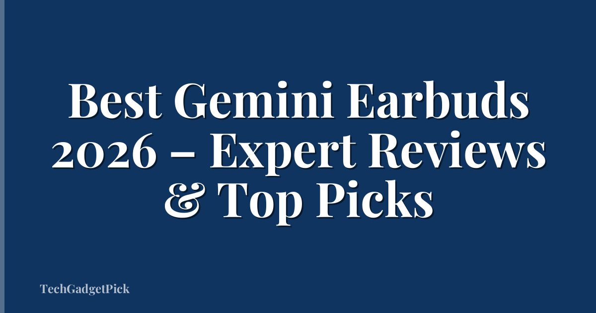 Best Gemini Earbuds 2026 – Expert Reviews & Top Picks