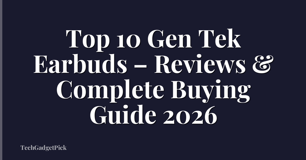 Top 10 Gen Tek Earbuds – Reviews & Complete Buying Guide 2026