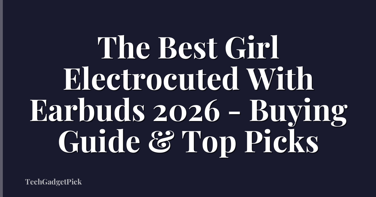The Best Girl Electrocuted With Earbuds 2026 - Buying Guide & Top Picks