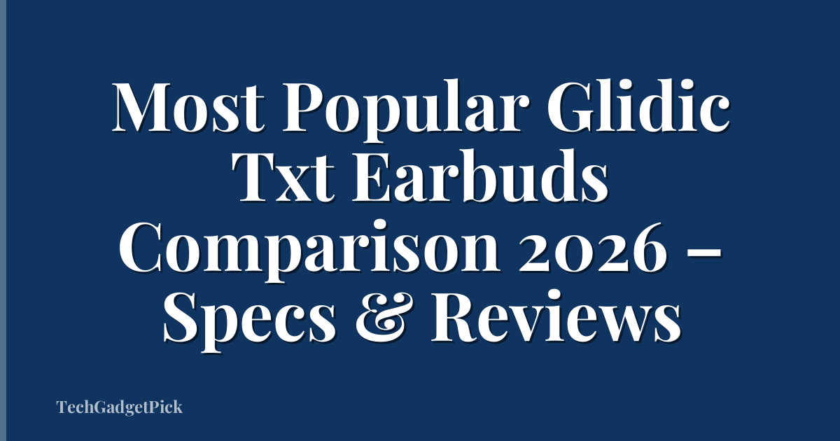 Most Popular Glidic Txt Earbuds Comparison 2026 – Specs & Reviews