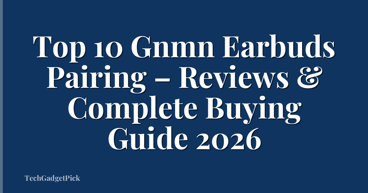 Top 10 Gnmn Earbuds Pairing – Reviews & Complete Buying Guide 2026