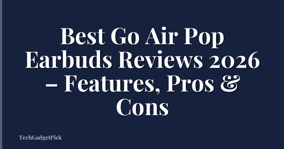 Best Go Air Pop Earbuds Reviews 2026 – Features, Pros & Cons