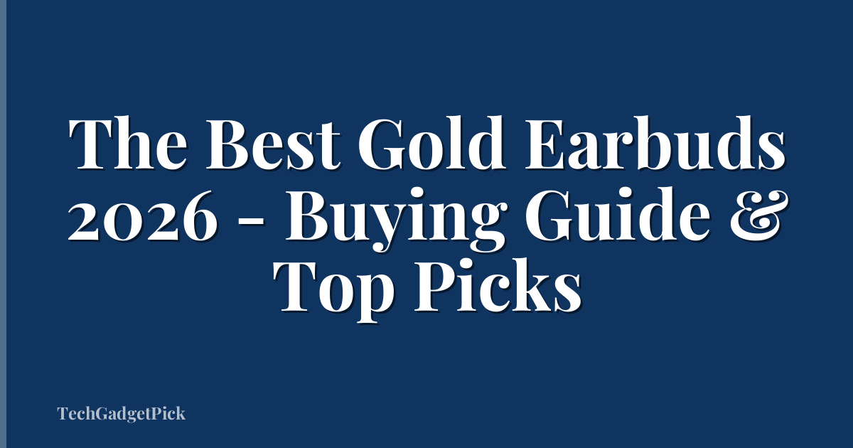 The Best Gold Earbuds 2026 - Buying Guide & Top Picks