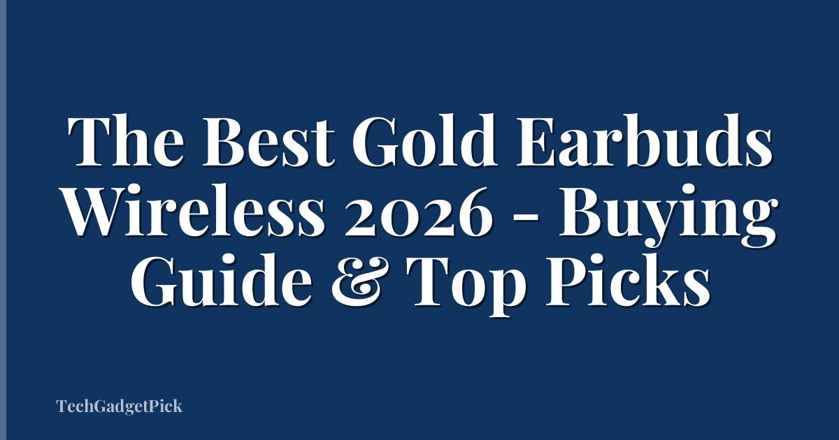 The Best Gold Earbuds Wireless 2026 - Buying Guide & Top Picks