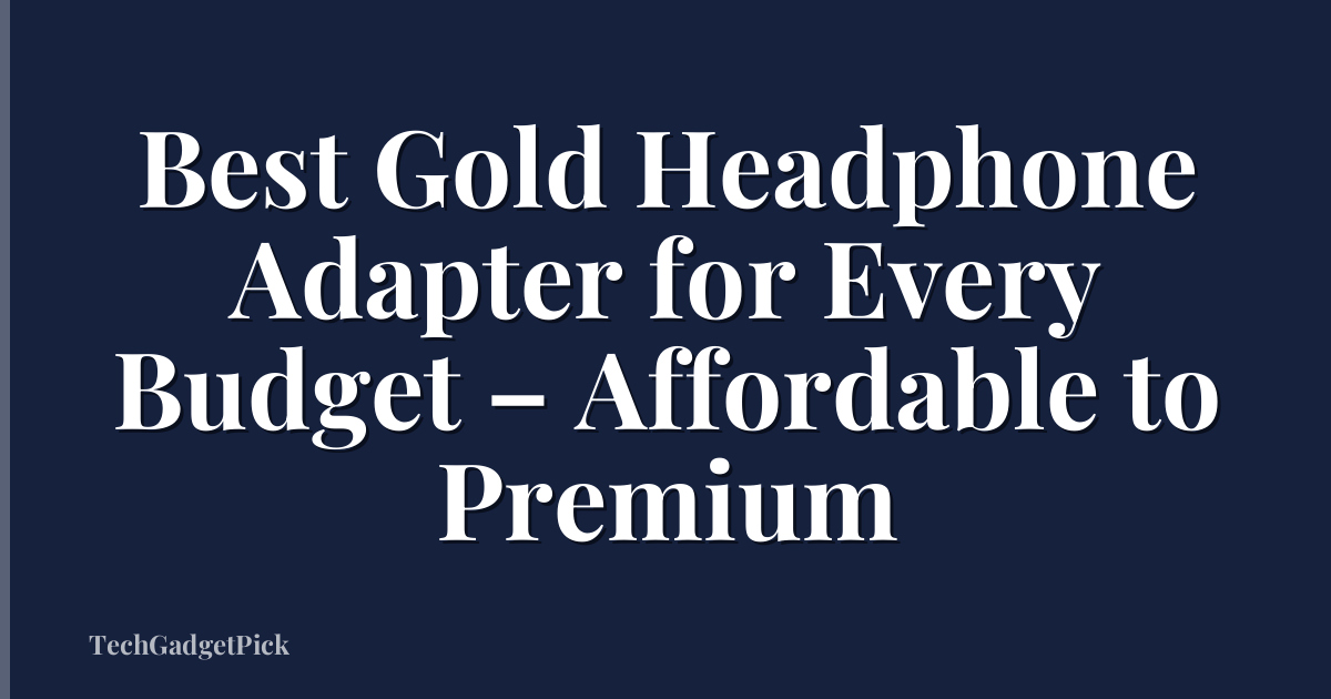 Best Gold Headphone Adapter for Every Budget – Affordable to Premium