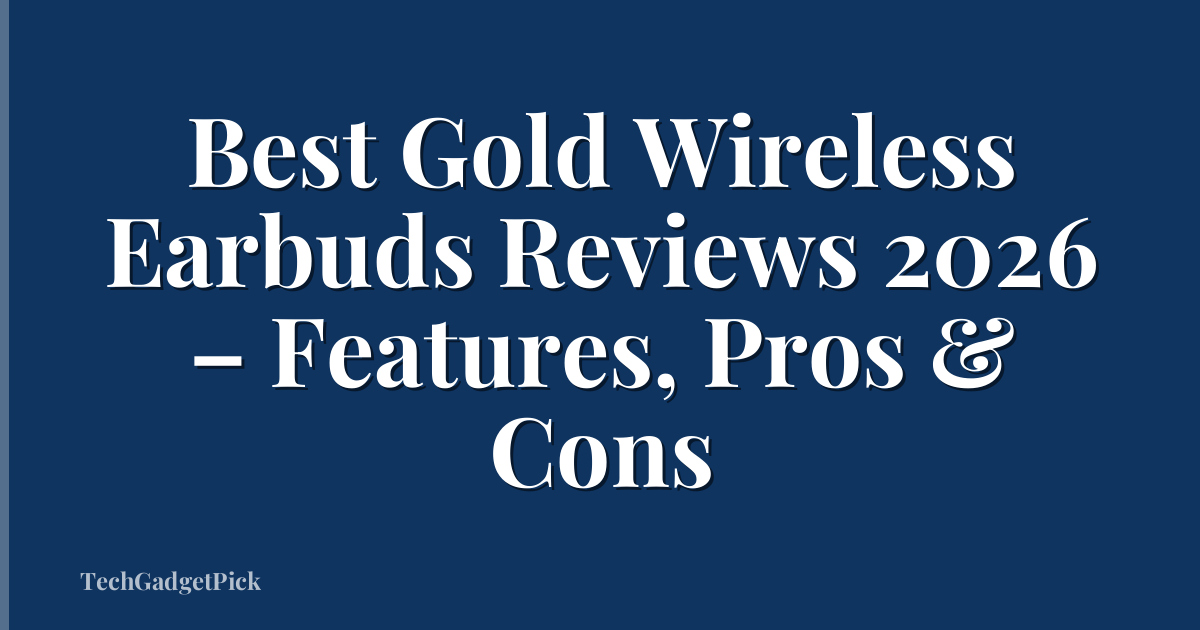 Best Gold Wireless Earbuds Reviews 2026 – Features, Pros & Cons