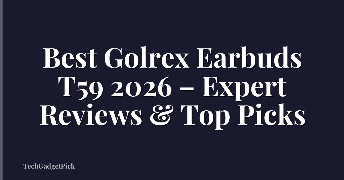 Best Golrex Earbuds T59 2026 – Expert Reviews & Top Picks