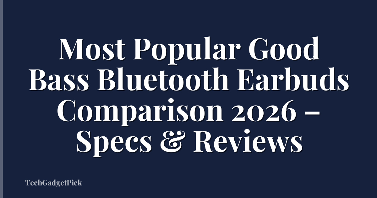 Most Popular Good Bass Bluetooth Earbuds Comparison 2026 – Specs & Reviews